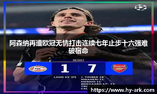 阿森纳再遭欧冠无情打击连续七年止步十六强难破宿命